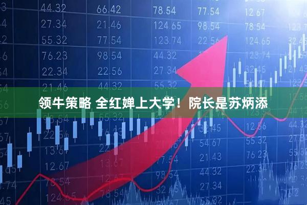 领牛策略 全红婵上大学！院长是苏炳添